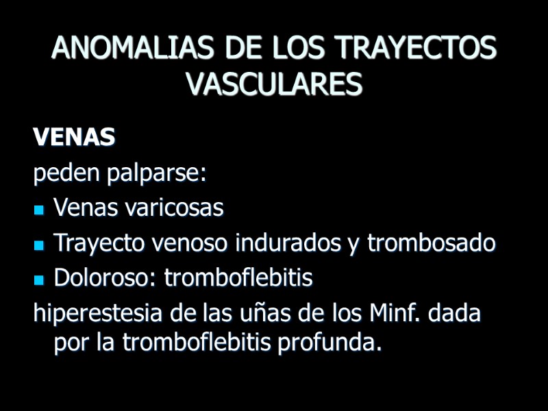 ANOMALIAS DE LOS TRAYECTOS VASCULARES VENAS peden palparse: Venas varicosas Trayecto venoso indurados y